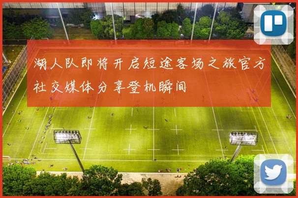湖人队即将开启短途客场之旅官方社交媒体分享登机瞬间