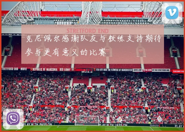 克尼佩尔感谢队友与教练支持期待参与更有意义的比赛